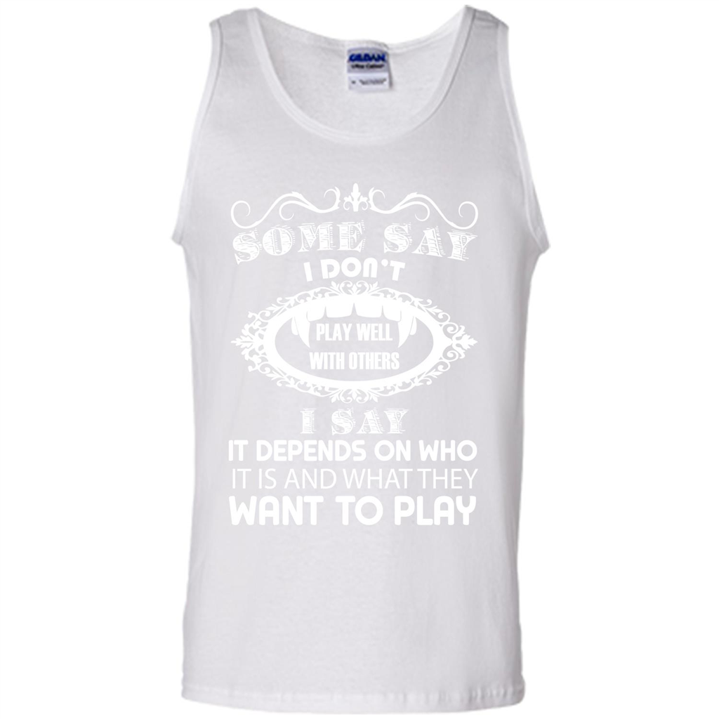 Some Say I Don‰۪t Play Well With Others I Say It Depends On T-shirt White