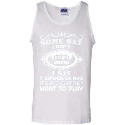 Some Say I Don‰۪t Play Well With Others I Say It Depends On T-shirt White