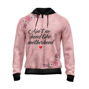 Mom Life Ain't No Hood Like Motherhood Unisex Zip Up Hoodie