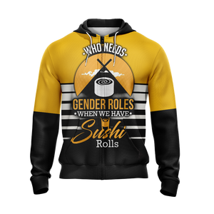 Who Needs Gender Roles When We Have Sushi Roll Unisex Zip Up Hoodie