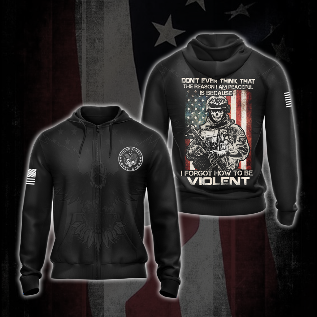 US Veteran Don't Ever Think That The Reason I'm Peaceful Is Because I Forgot How To be Violent All Over Print T-shirt Zip Hoodie Pullover Hoodie Zip Hoodie