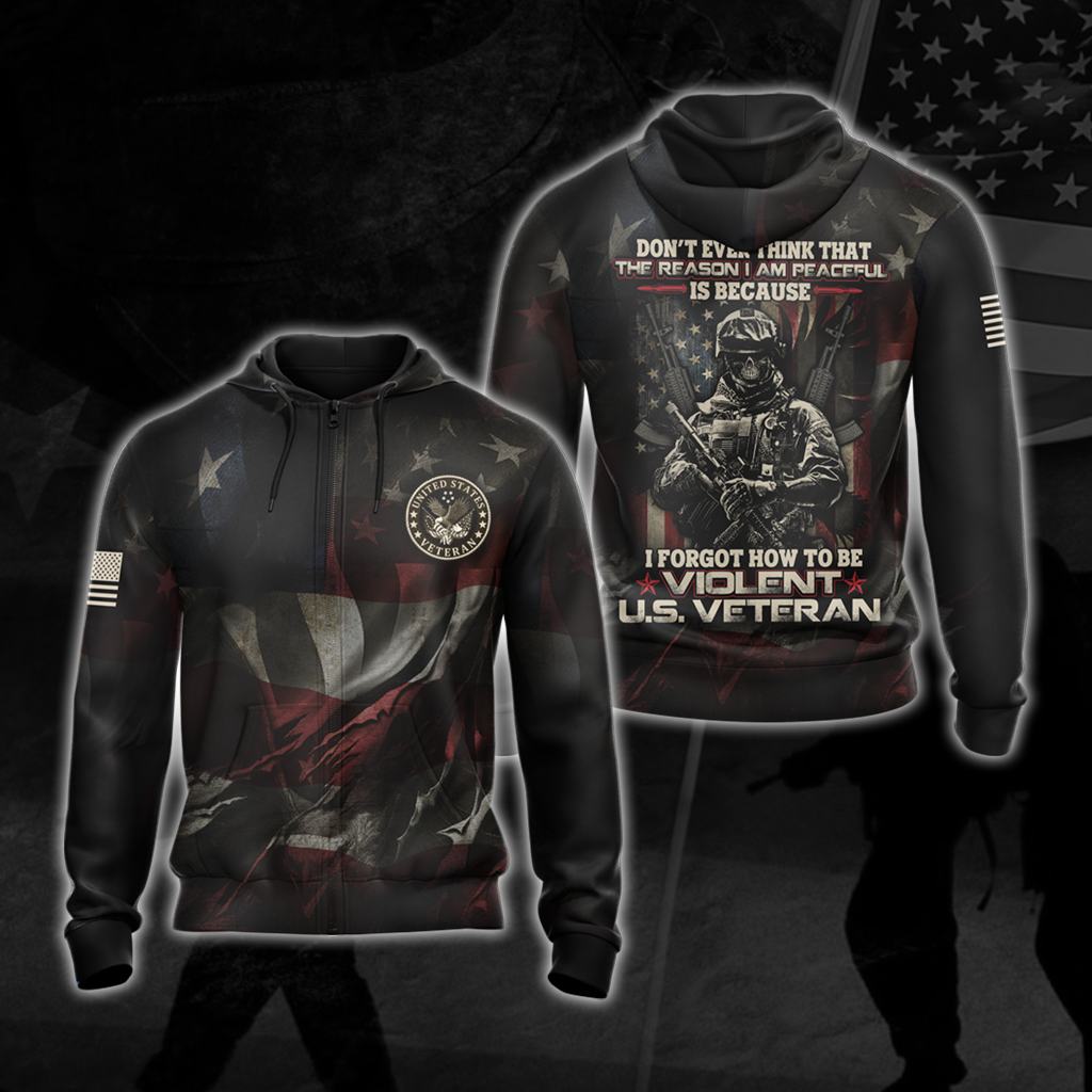 US Veteran Don't Ever Think That The Reason I'm Peaceful Is Because I Forgot How To be Violent All Over Print T-shirt Zip Hoodie Pullover Hoodie Zip Hoodie
