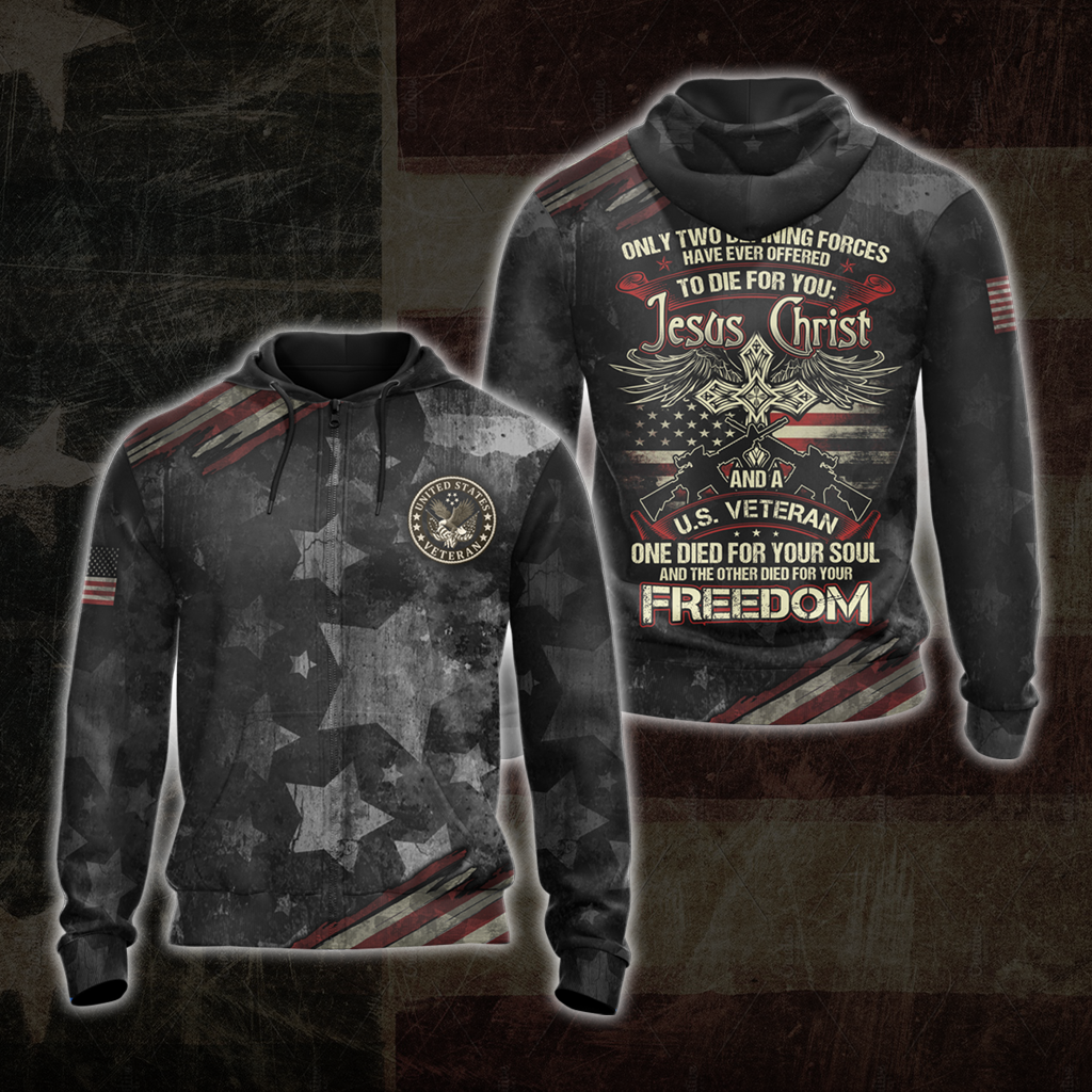 Only two defining forces have offered to die for you - Jesus Christ and US Veteran All Over Print T-shirt Zip Hoodie Pullover Hoodie Zip Hoodie