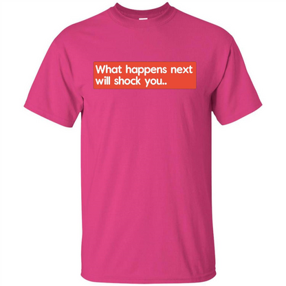 What Happens Next Will Shock You T-shirt Heliconia