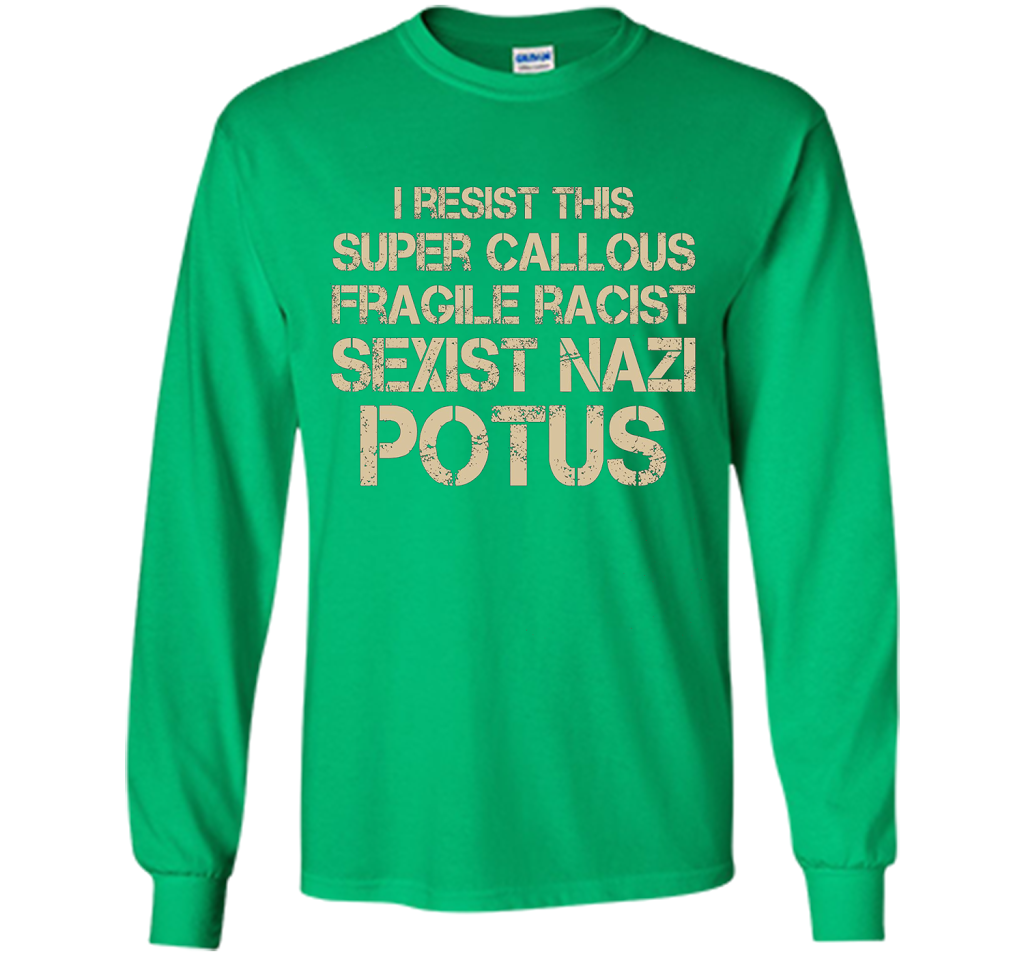 I Resist This Super Callous Fragile Racist Sexist Nazi Potus T-shirt Irish Green