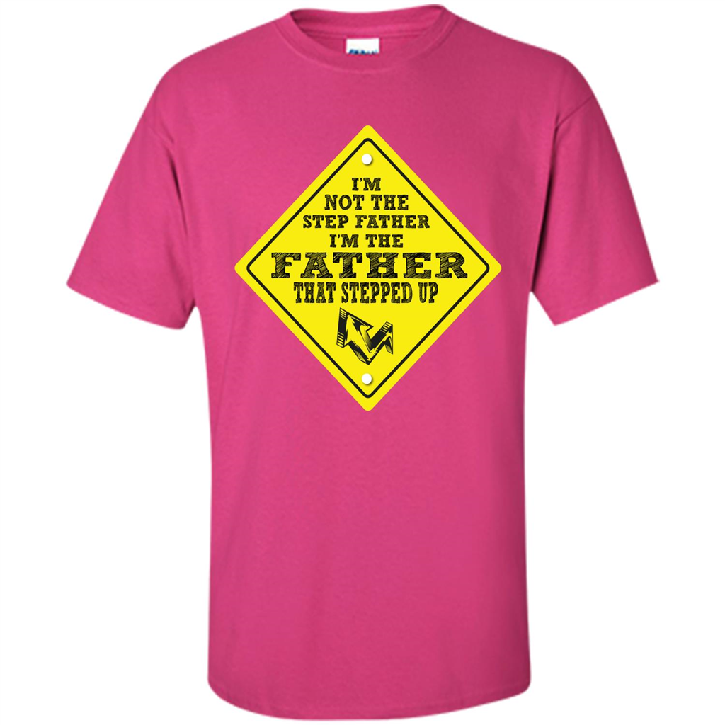Step Father T-shirt I'm Not The Step Father I'm The Father That Stepped Up Heliconia