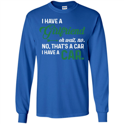 Car T-shirt I Have A Girlfriend Oh Wait No No That's A Car I Have A Car T-shirt Royal