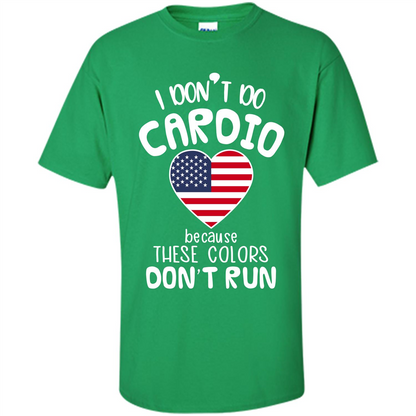 American T-shirt I Don't Do Cardio Because These Colors Don't Run Irish Green