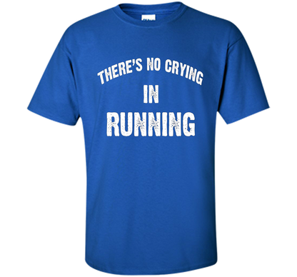 There is no crying in RUNNING Tshirt Best gift for you shirt Royal