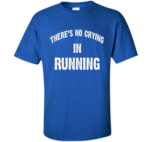 There is no crying in RUNNING Tshirt Best gift for you shirt