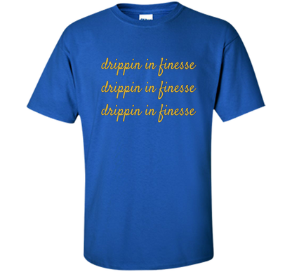 Drippin In Finesse T-Shirt cool shirt Royal