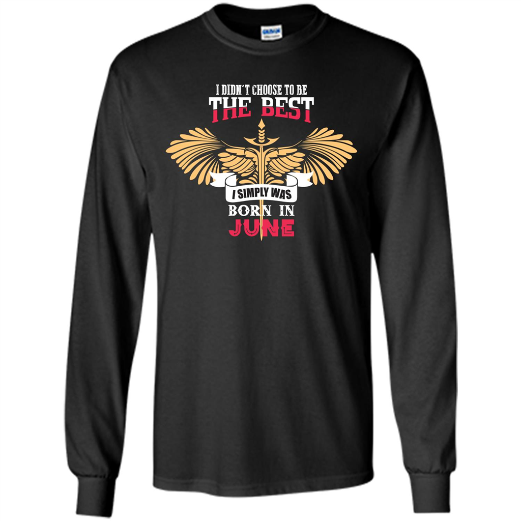 June. I Didnäó»t Choose To Be The Best I Simply Was Born In June T-shirt
