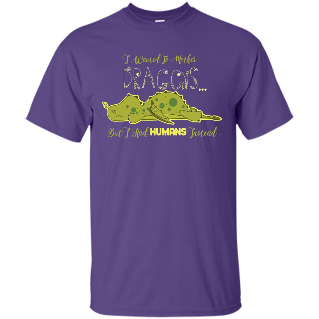 Mommy T-shirt I Wanted To Mother Dragons But I Had Humans Instead Purple
