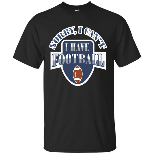 Football T-shirt Sorry, I Can't I Have Football Black
