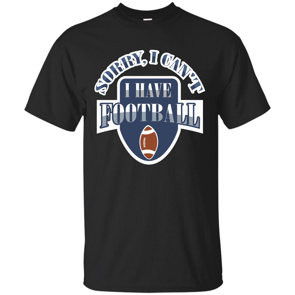 Football T-shirt Sorry, I Can't I Have Football