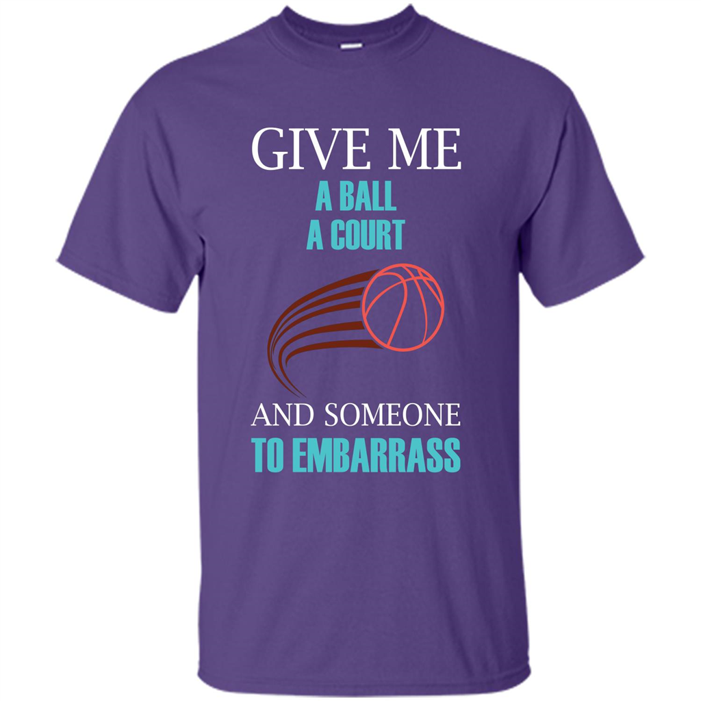 Basketball Lover T-shirt Give Me A Ball A Court And Someone To Embarrass Purple