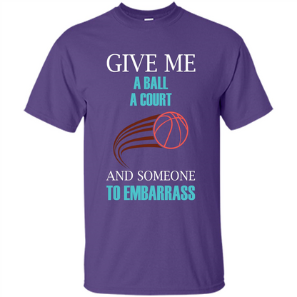 Basketball Lover T-shirt Give Me A Ball A Court And Someone To Embarrass Purple