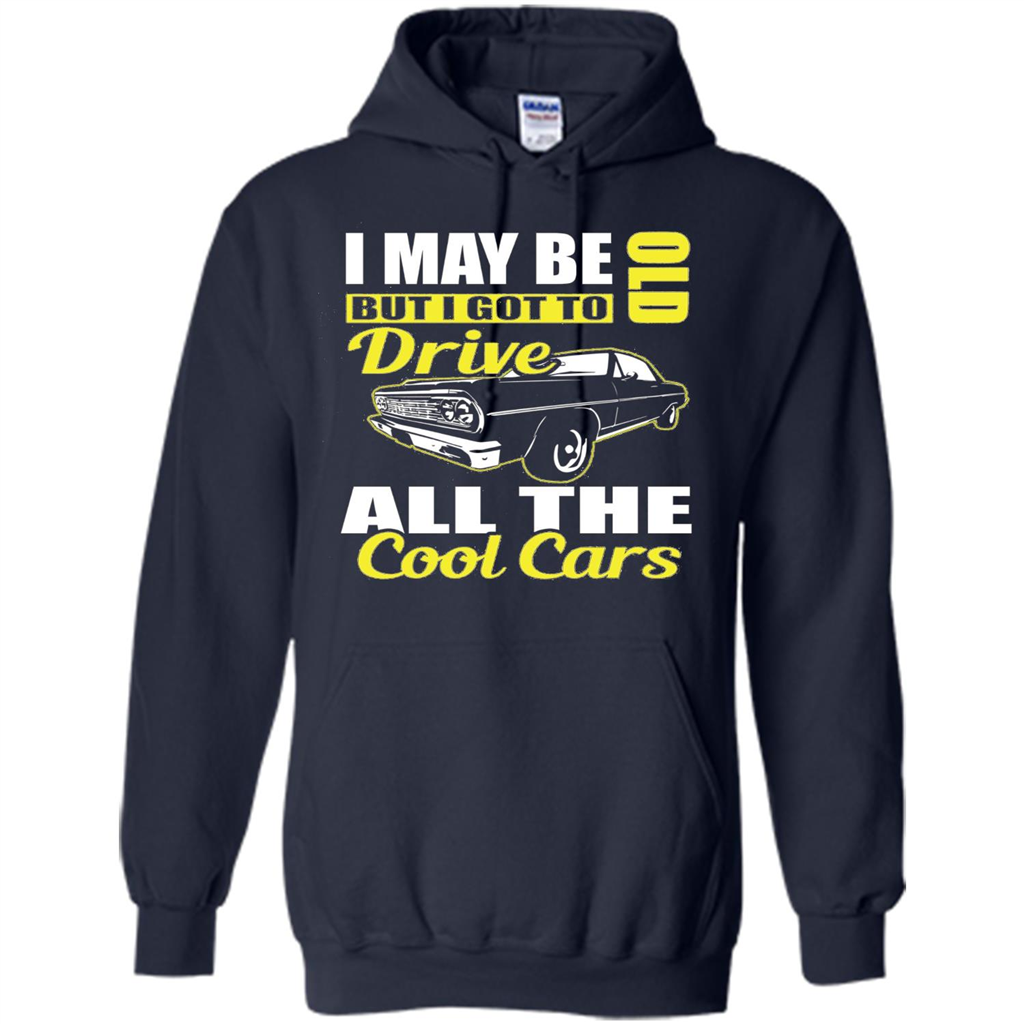Cool Cars Dad T-shirt I May Be Old But I Got To Drive All The Cool Cars