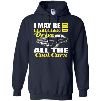 Cool Cars Dad T-shirt I May Be Old But I Got To Drive All The Cool Cars