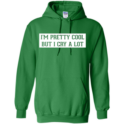 I'm Pretty Cool But I Cry A Lot T-shirt Irish Green