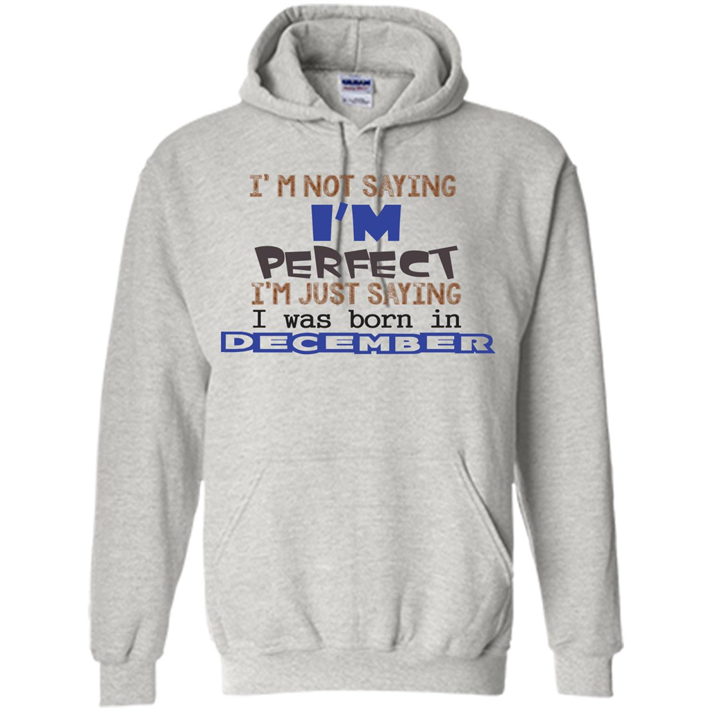 December T-shirt I'm Not Saying I Am Perfect I'm Just Saying I Was Born In December Ash