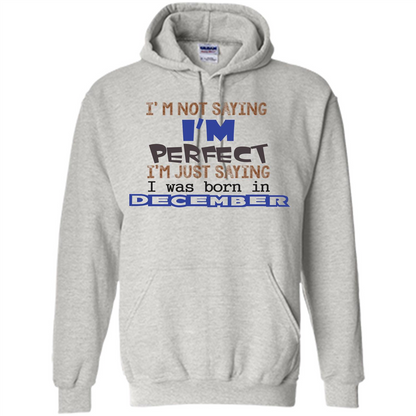 December T-shirt I'm Not Saying I Am Perfect I'm Just Saying I Was Born In December Ash