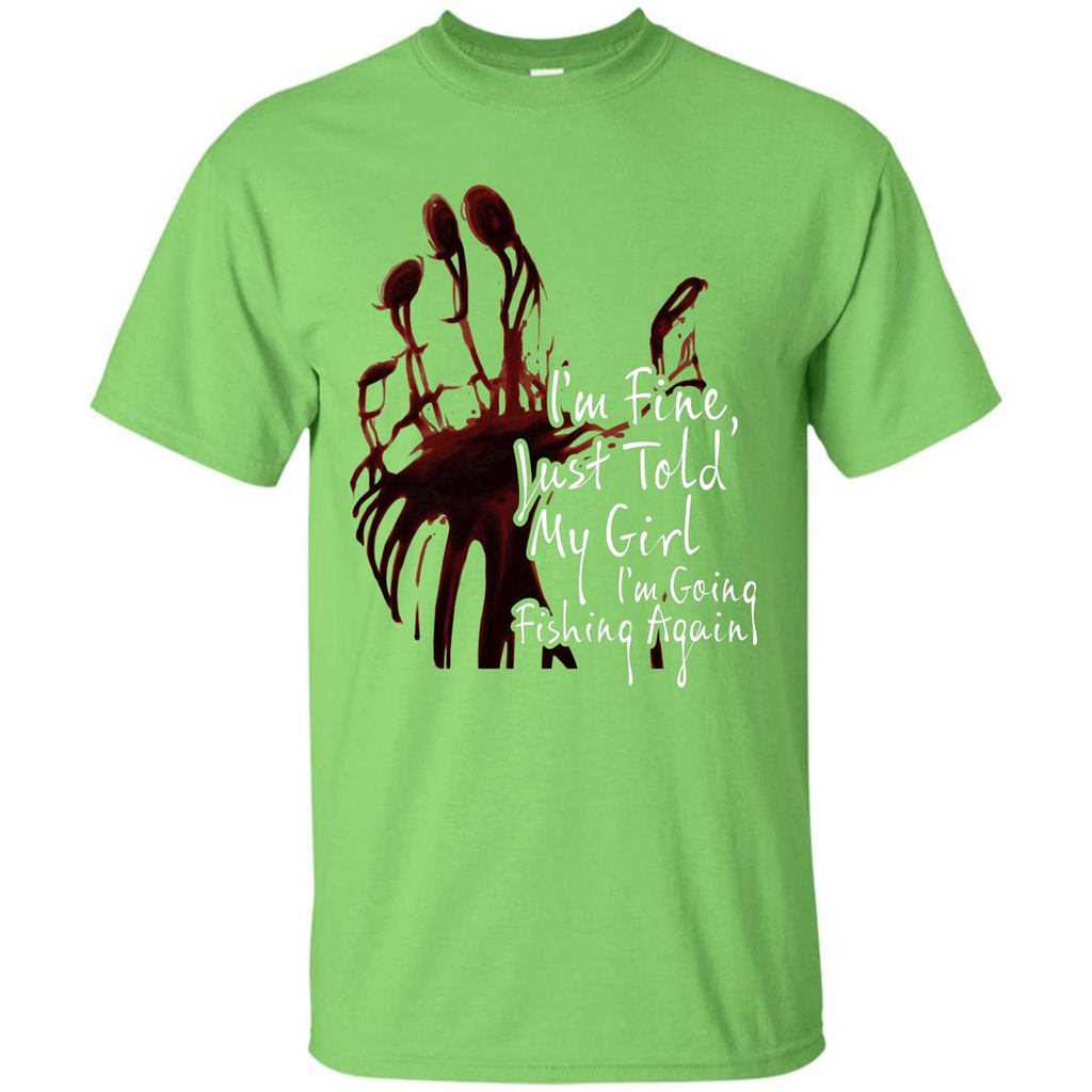 Fisher T-shirt I'm Fine Just Told My Girl I'm Going Fishing Again Lime