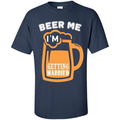 Beer T-shirt Beer Me Iäó»m Getting Married Navy