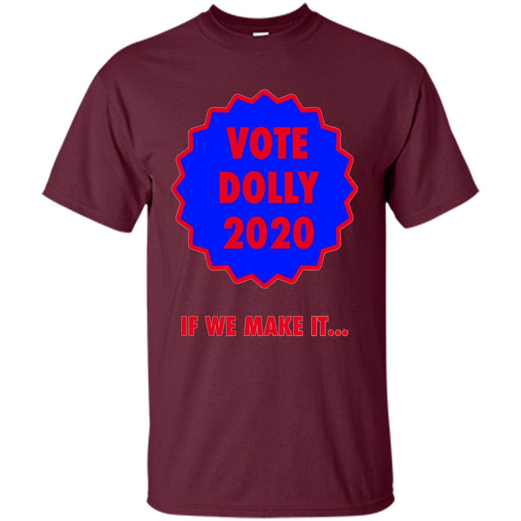Vote For Dolly 2020 If We Make It T-shirt Maroon