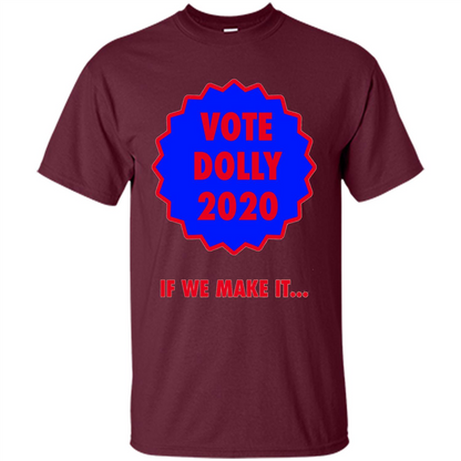Vote For Dolly 2020 If We Make It T-shirt Maroon