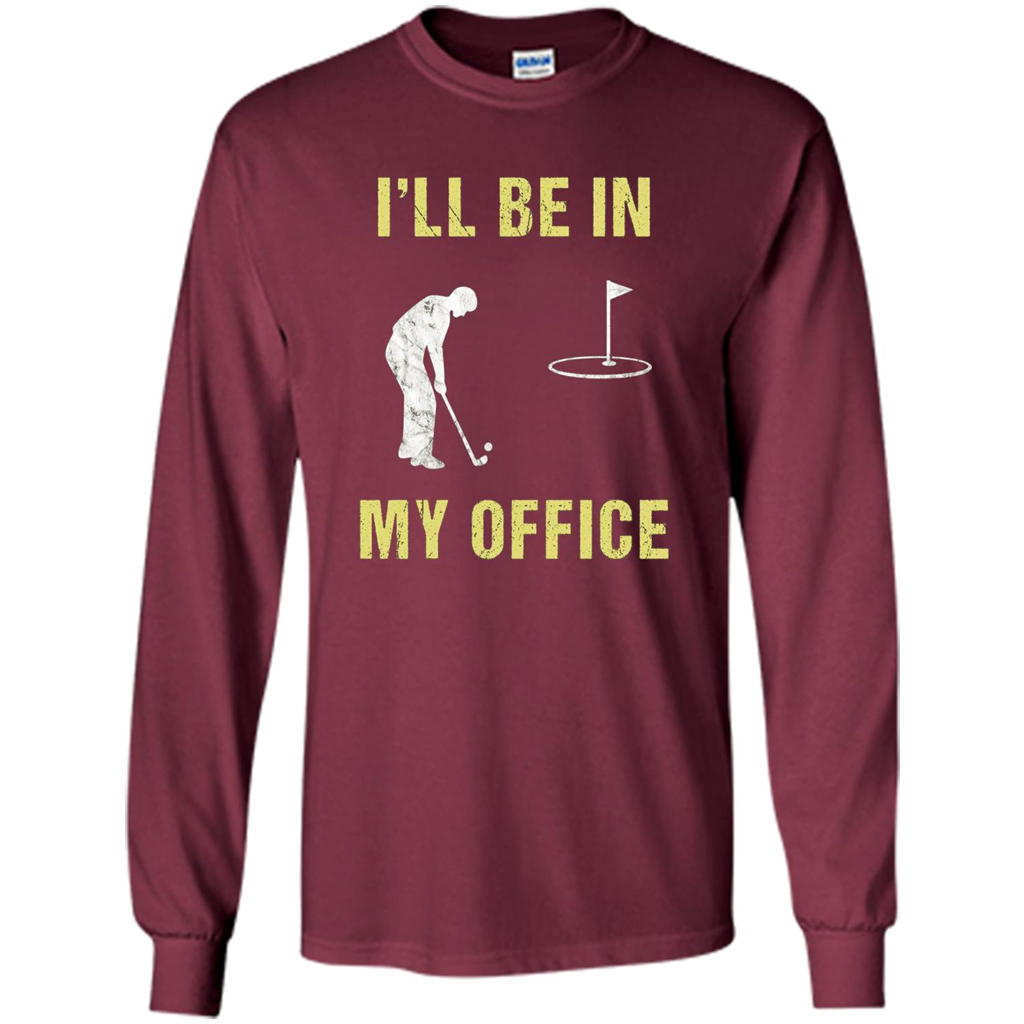 Funny Golf T-shirt I'll Be In My Office Maroon