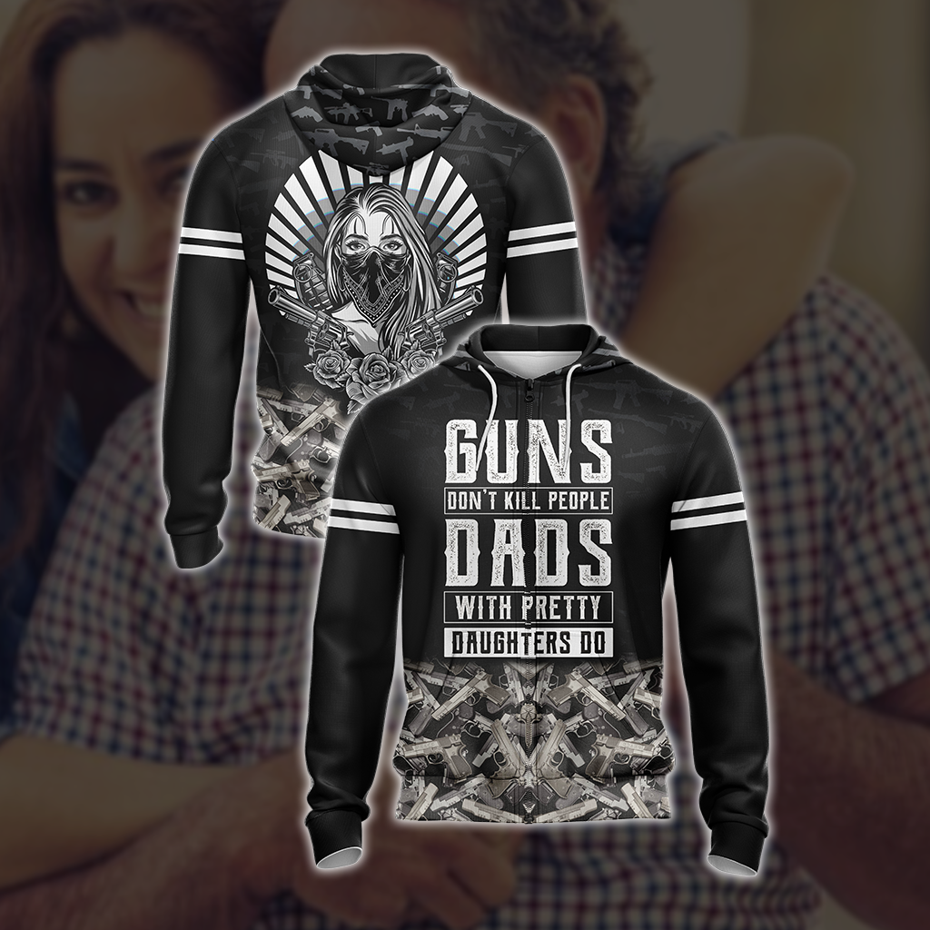 Guns Don't Kill People Dads With Pretty Daughters Do Unisex Zip Up Hoodie 4XL