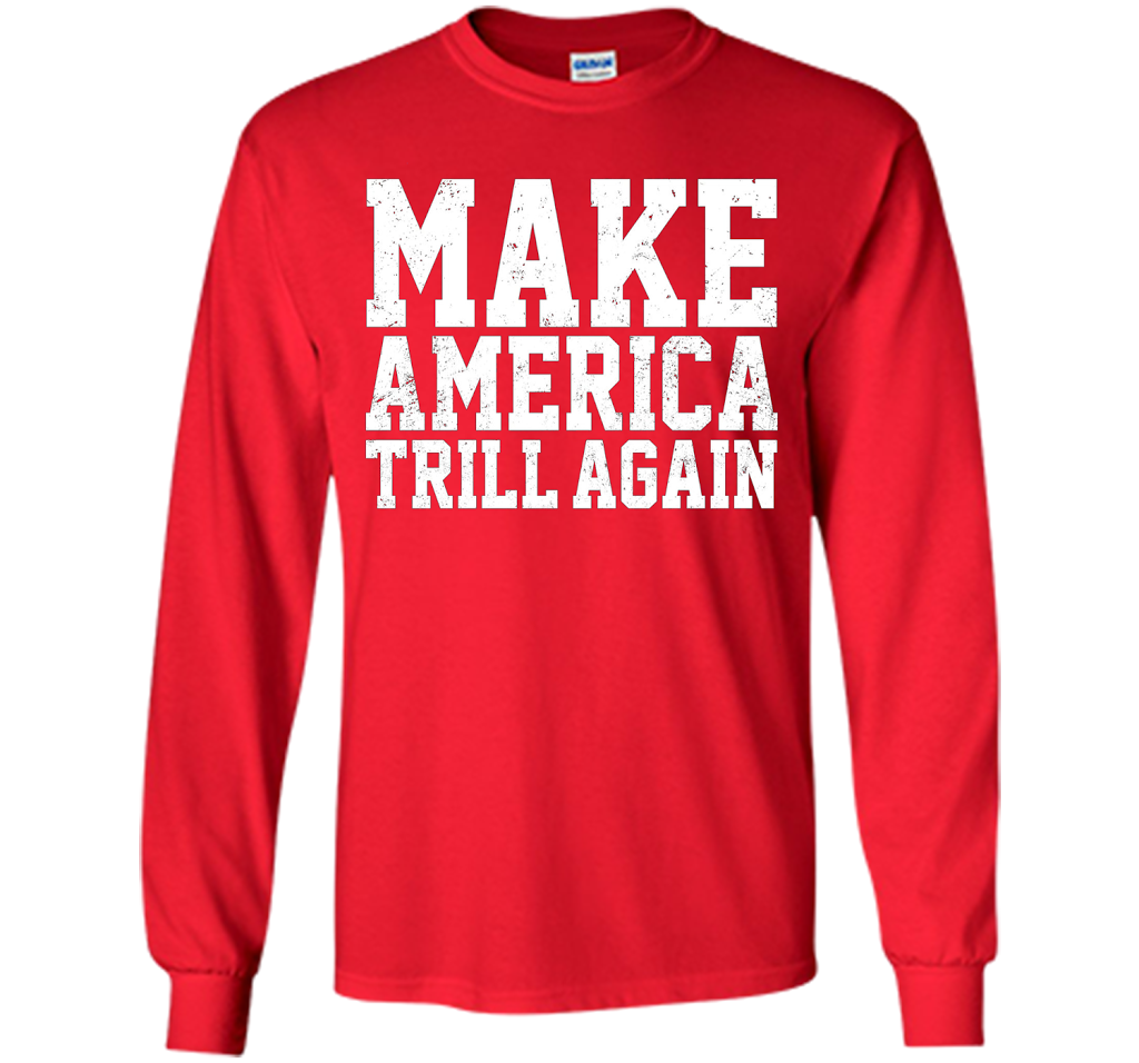 Make America Trill Again T-shirt cool shirt Red