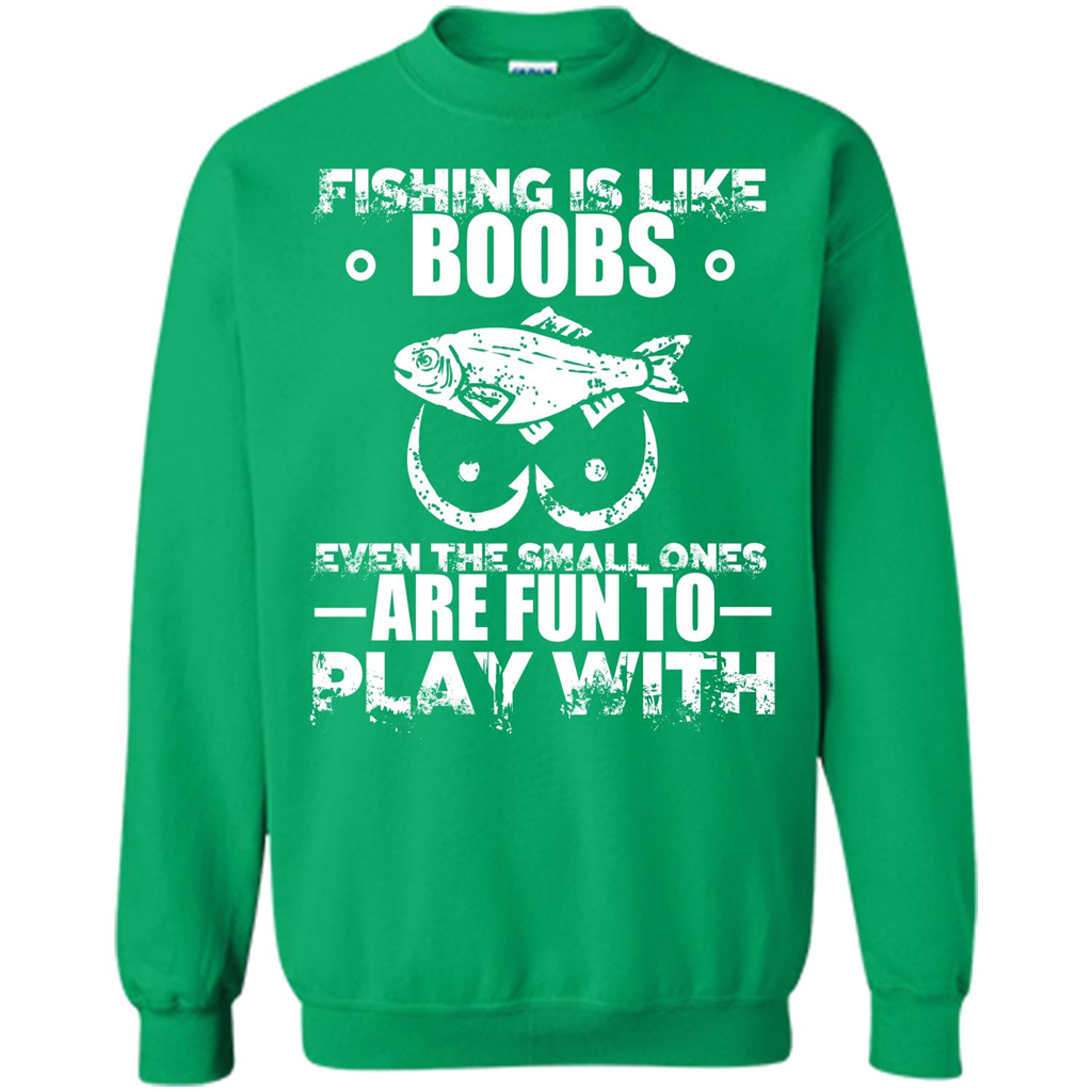 Fishing Is Like Boobs Even The Small Ones Are Fun T-shirt Irish Green