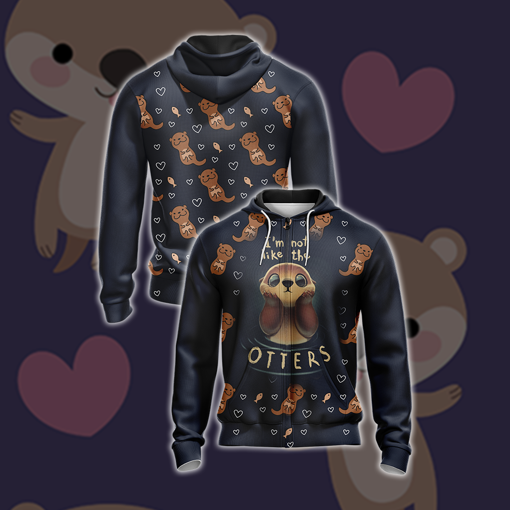 I'm Not Like The Otter Unisex Zip Up Hoodie 4XL