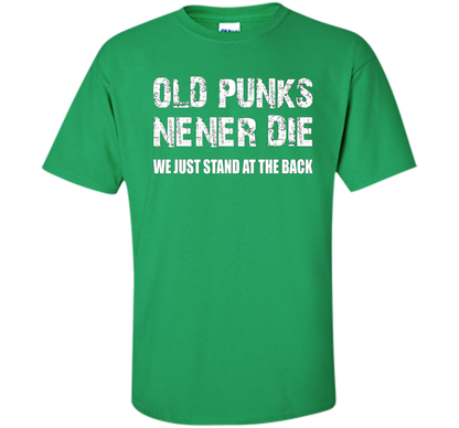 Old Punks Never Die We Just Stand At The Back T-shirt Irish Green